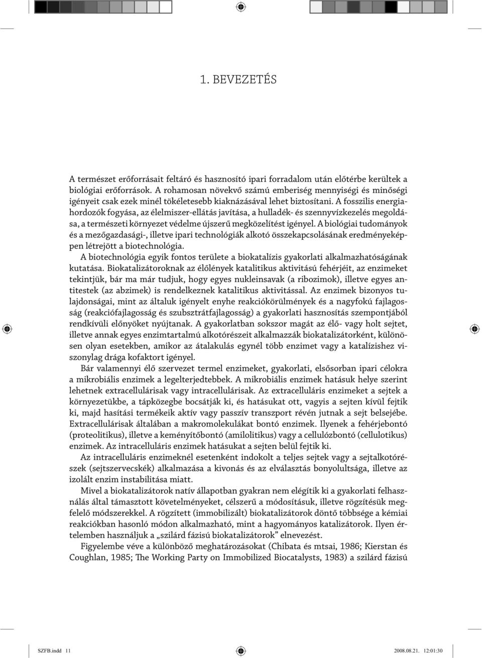 A fosszilis energiahordozók fogyása, az élelmiszer-ellátás javítása, a hulladék- és szennyvízkezelés megoldása, a természeti környezet védelme újszerű megközelítést igényel.