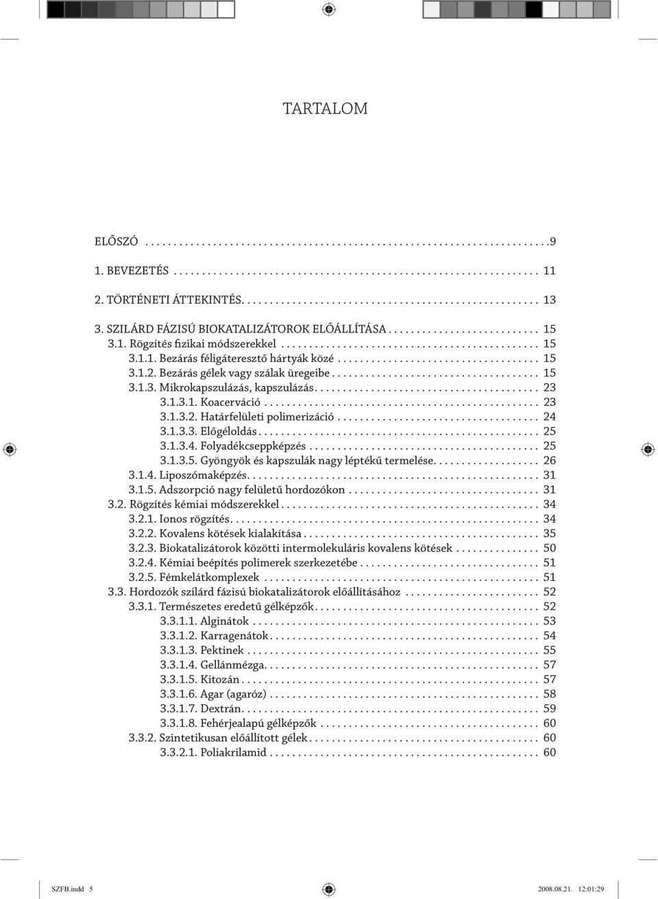 ................................... 15 3.1.2. Bezárás gélek vagy szálak üregeibe..................................... 15 3.1.3. Mikrokapszulázás, kapszulázás........................................ 23 3.