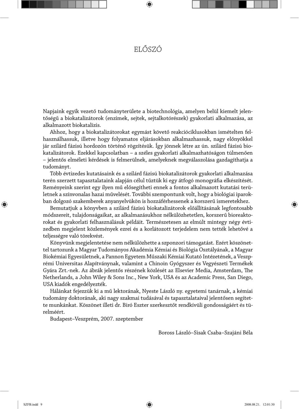 Ahhoz, hogy a biokatalizátorokat egymást követő reakcióciklusokban ismételten felhasználhassuk, illetve hogy folyamatos eljárásokban alkalmazhassuk, nagy előnyökkel jár szilárd fázisú hordozón