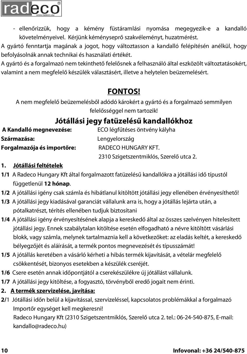 A gyártó és a forgalmazó nem tekinthető felelősnek a felhasználó által eszközölt változtatásokért, valamint a nem megfelelő készülék választásért, illetve a helytelen beüzemelésért. FONTOS!