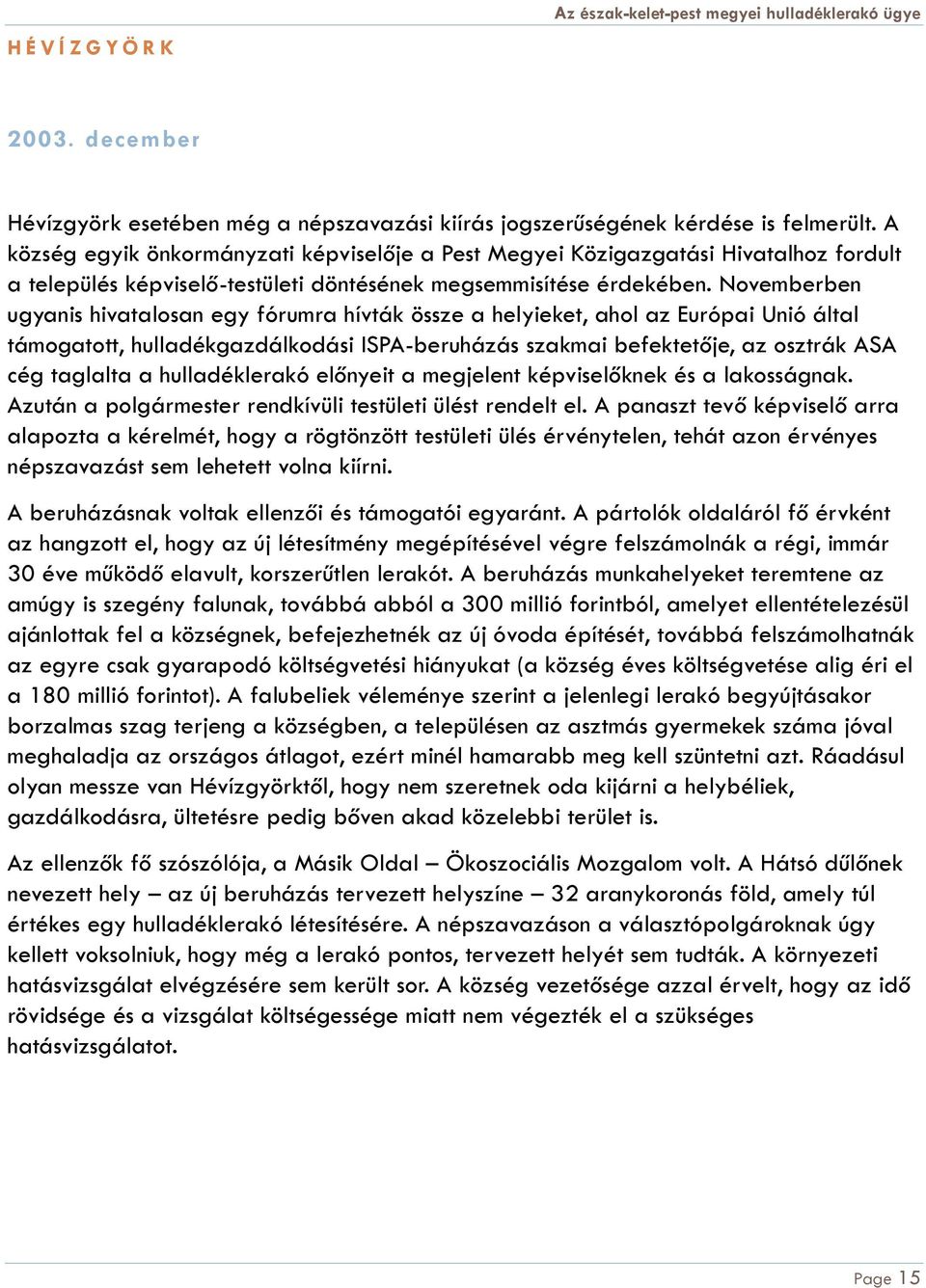 Novemberben ugyanis hivatalosan egy fórumra hívták össze a helyieket, ahol az Európai Unió által támogatott, hulladékgazdálkodási ISPA-beruházás szakmai befektetője, az osztrák ASA cég taglalta a