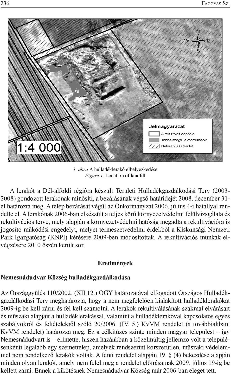 december 31- el határozta meg. A telep bezárását végül az Önkormányzat 2006. július 4-i hatállyal rendelte el.