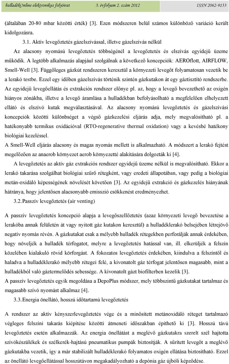 A legtöbb alkalmazás alapjául szolgálnak a következő koncepciók: AEROflott, AIRFLOW, Smell-Well [3].