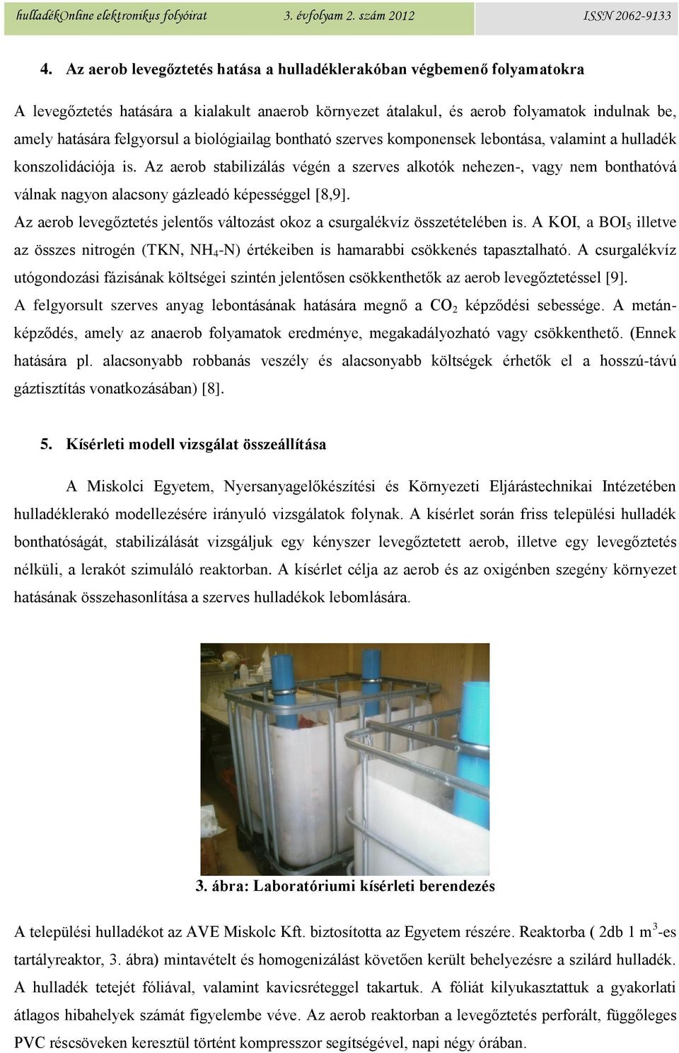 Az aerob stabilizálás végén a szerves alkotók nehezen-, vagy nem bonthatóvá válnak nagyon alacsony gázleadó képességgel [8,9].