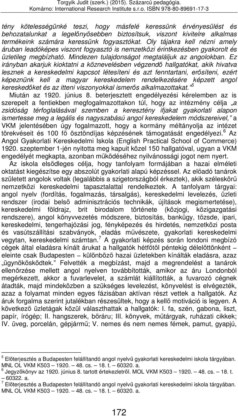 Ez irányban akarjuk kioktatni a közneveésben végzendő hagatókat, akik hivatva esznek a kereskedemi kapcsot étesíteni és azt fenntartani, erősíteni, ezért képeznünk ke a magyar kereskedeem