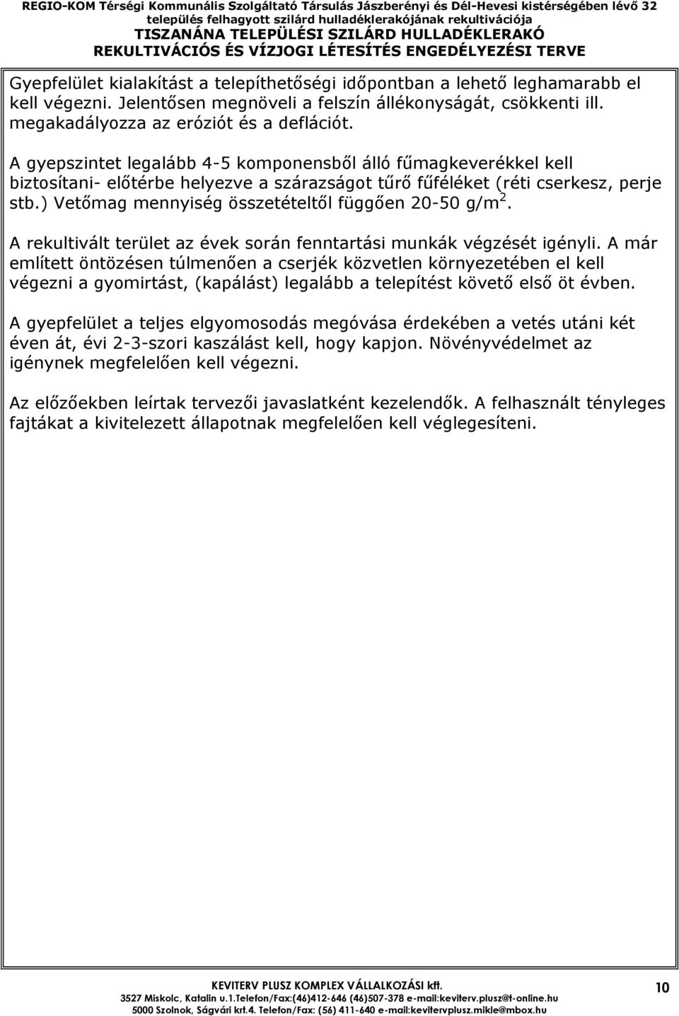 ) Vetımag mennyiség összetételtıl függıen 20-50 g/m 2. A rekultivált terület az évek során fenntartási munkák végzését igényli.