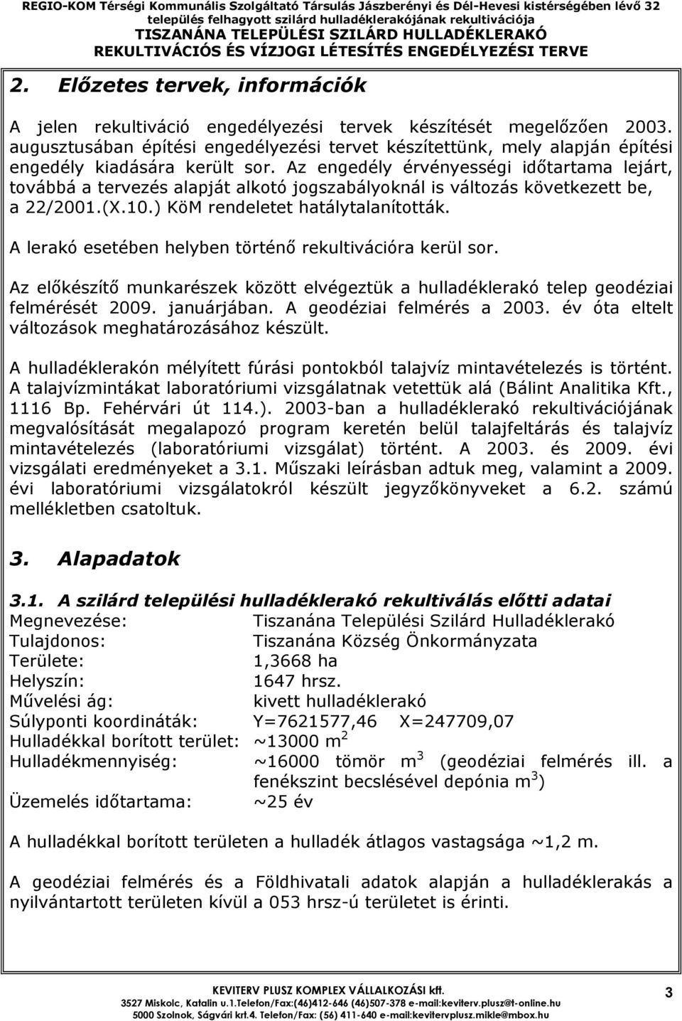 Az engedély érvényességi idıtartama lejárt, továbbá a tervezés alapját alkotó jogszabályoknál is változás következett be, a 22/2001.(X.10.) KöM rendeletet hatálytalanították.