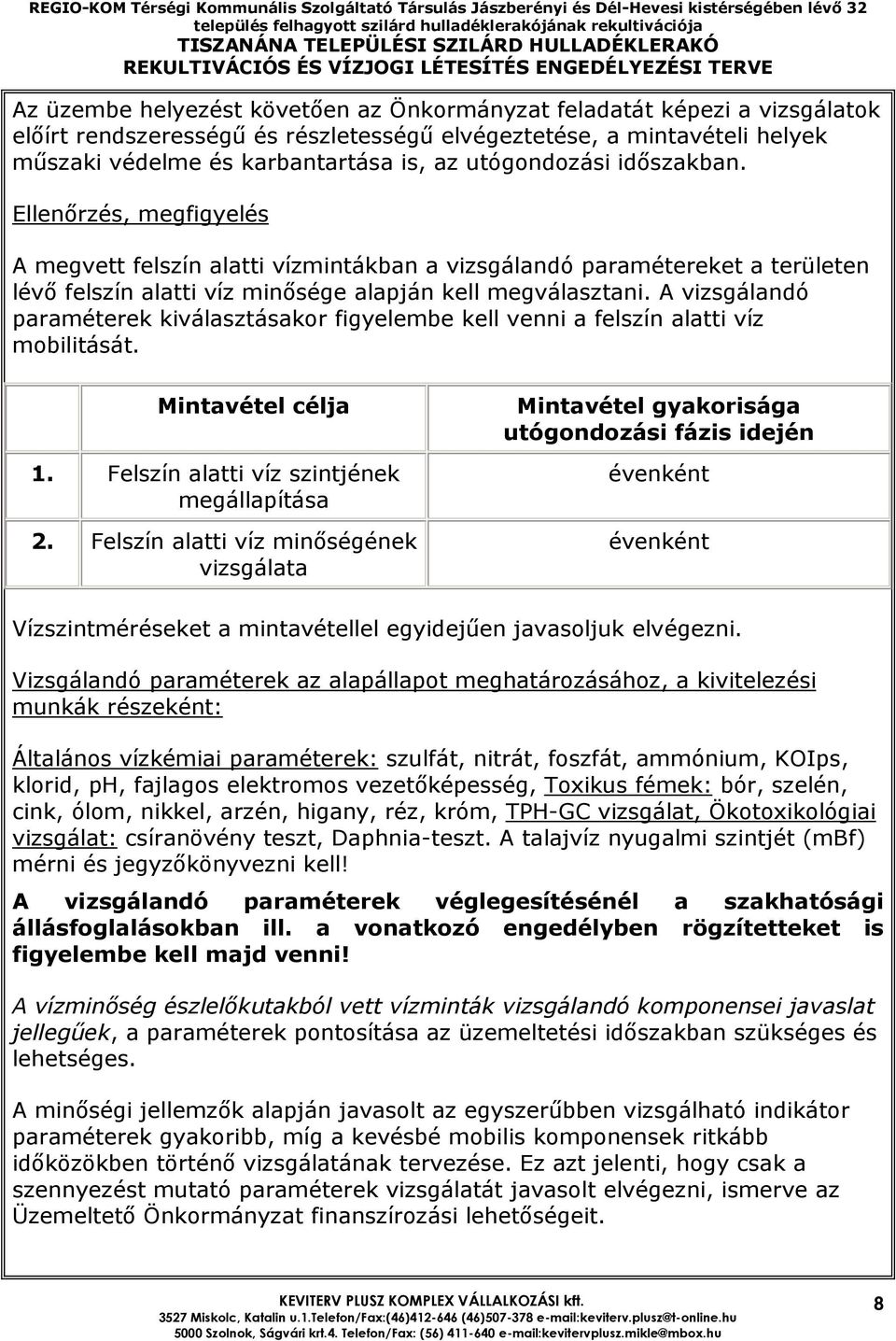 A vizsgálandó paraméterek kiválasztásakor figyelembe kell venni a felszín alatti víz mobilitását. Mintavétel célja 1. Felszín alatti víz szintjének megállapítása 2.