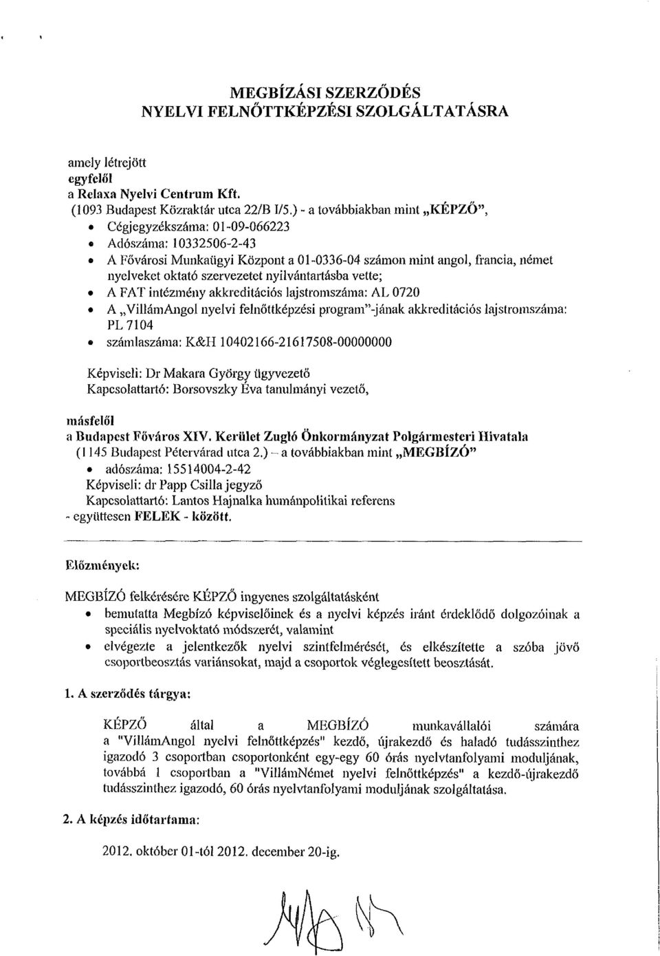 nyilvántartásba vette; A FAT intézmény akkreditációs lajstromszáma: AL 0720 A VillámAngol nyelvi felnőttképzési programijának akkreditációs lajstromszáma: PL 7104 számlaszáma: K&H