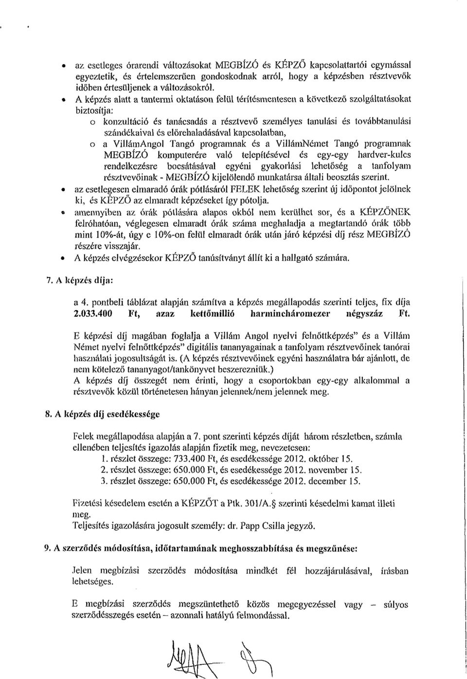 előrehaladásával kapcsolatban, o a VillámAngol Tangó programnak és a VíllámNémet Tangó programnak MEGBÍZÓ komputerére való telepítésével és egy-egy hardver-kulcs rendelkezésre bocsátásával egyéni