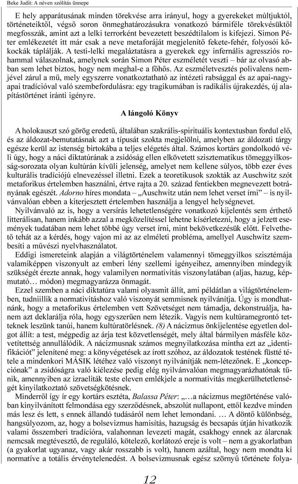 A testi-lelki megaláztatásra a gyerekek egy infernális agressziós rohammal válaszolnak, amelynek során Simon Péter eszméletét veszti bár az olvasó abban sem lehet biztos, hogy nem meghal-e a főhős.