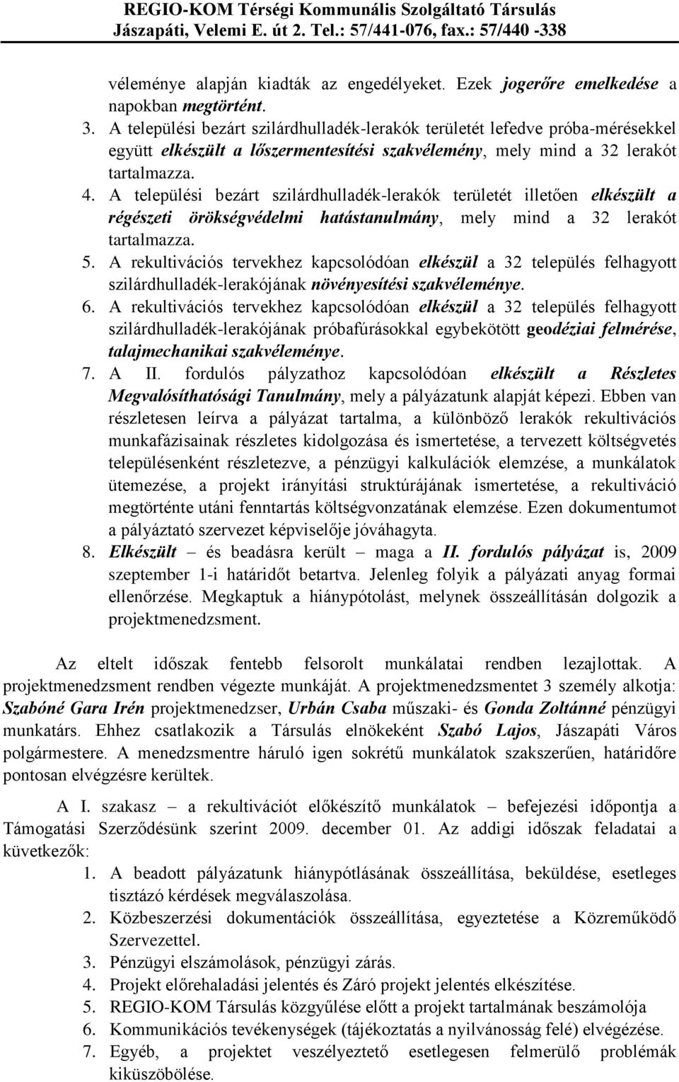 A települési bezárt szilárdhulladék-lerakók területét illetően elkészült a régészeti örökségvédelmi hatástanulmány, mely mind a 32 lerakót tartalmazza. 5.