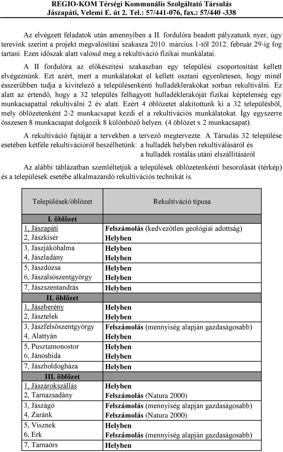 Ezt azért, mert a munkálatokat el kellett osztani egyenletesen, hogy minél ésszerűbben tudja a kivitelező a településenkénti hulladéklerakókat sorban rekultiválni.