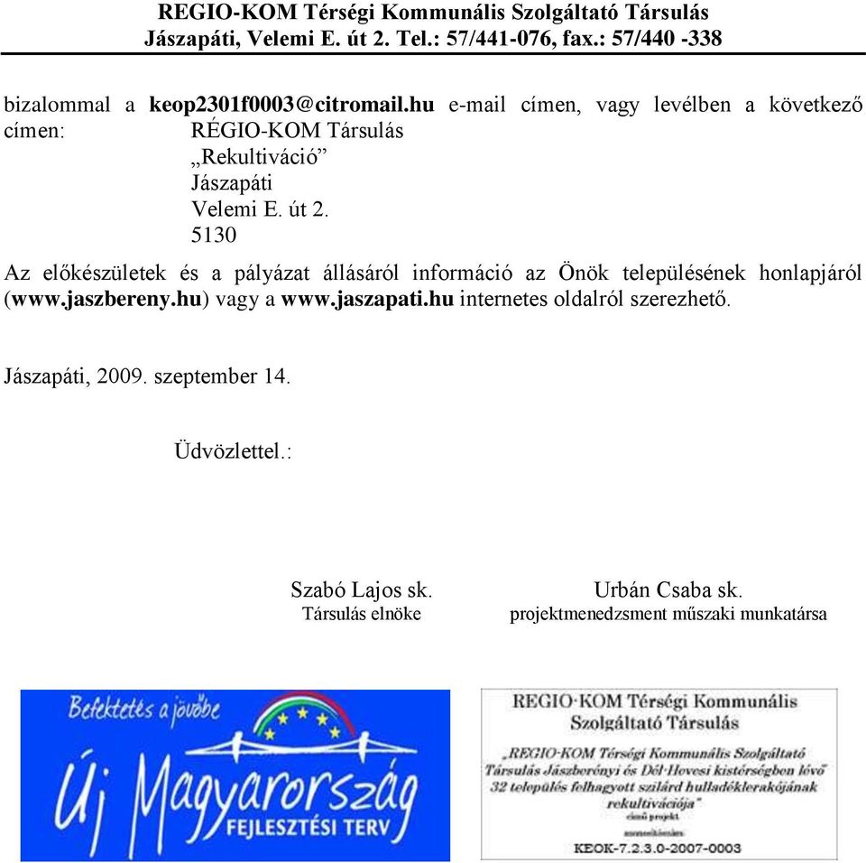 5130 Az előkészületek és a pályázat állásáról információ az Önök településének honlapjáról (www.jaszbereny.