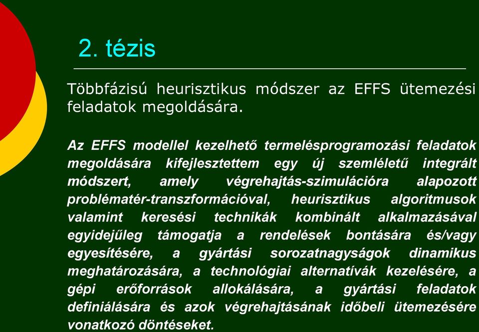 alapozott problématér-transzformációval, heurisztikus algoritmusok valamint keresési technikák kombinált alkalmazásával egyidejűleg támogatja a rendelések