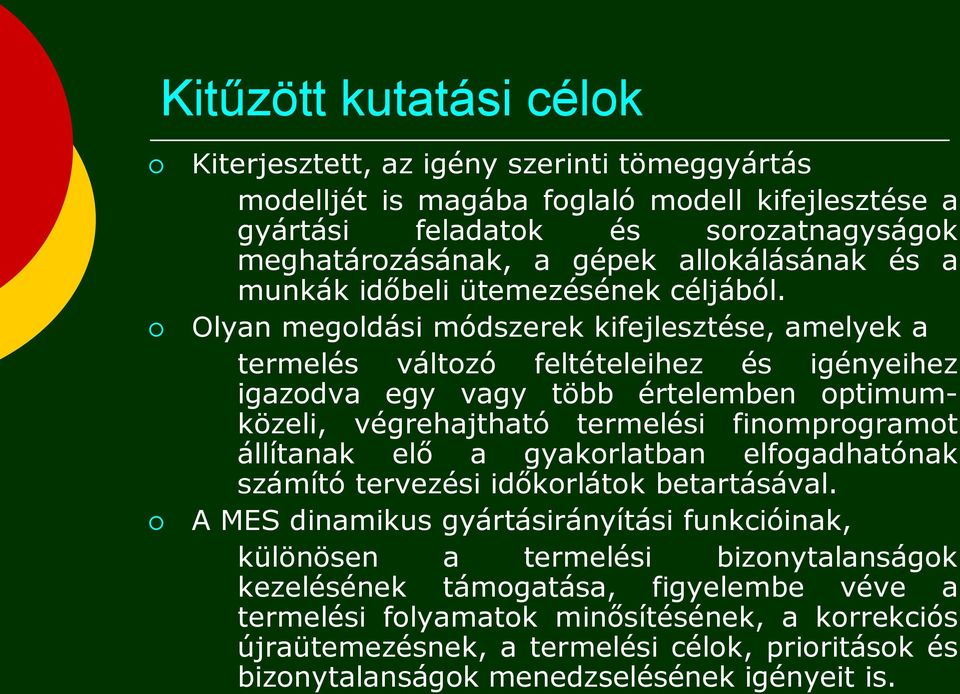 Olyan megoldási módszerek kifejlesztése, amelyek a termelés változó feltételeihez és igényeihez igazodva egy vagy több értelemben optimumközeli, végrehajtható termelési finomprogramot állítanak