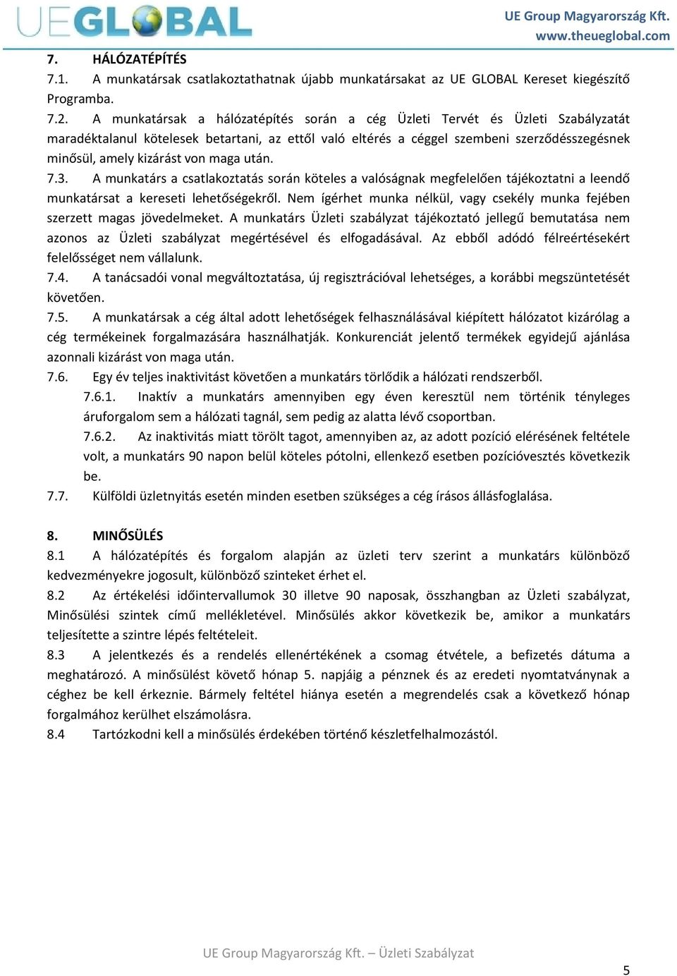 von maga után. 7.3. A munkatárs a csatlakoztatás során köteles a valóságnak megfelelően tájékoztatni a leendő munkatársat a kereseti lehetőségekről.