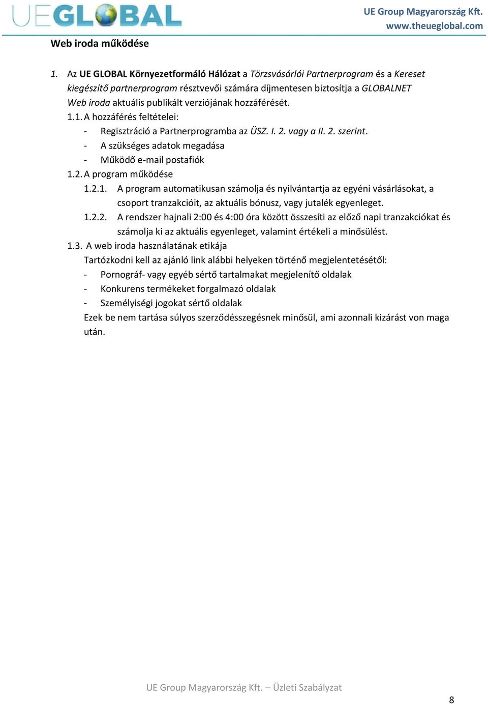 verziójának hozzáférését. 1.1. A hozzáférés feltételei: - Regisztráció a Partnerprogramba az ÜSZ. I. 2. vagy a II. 2. szerint. - A szükséges adatok megadása - Működő e-mail postafiók 1.2. A program működése 1.