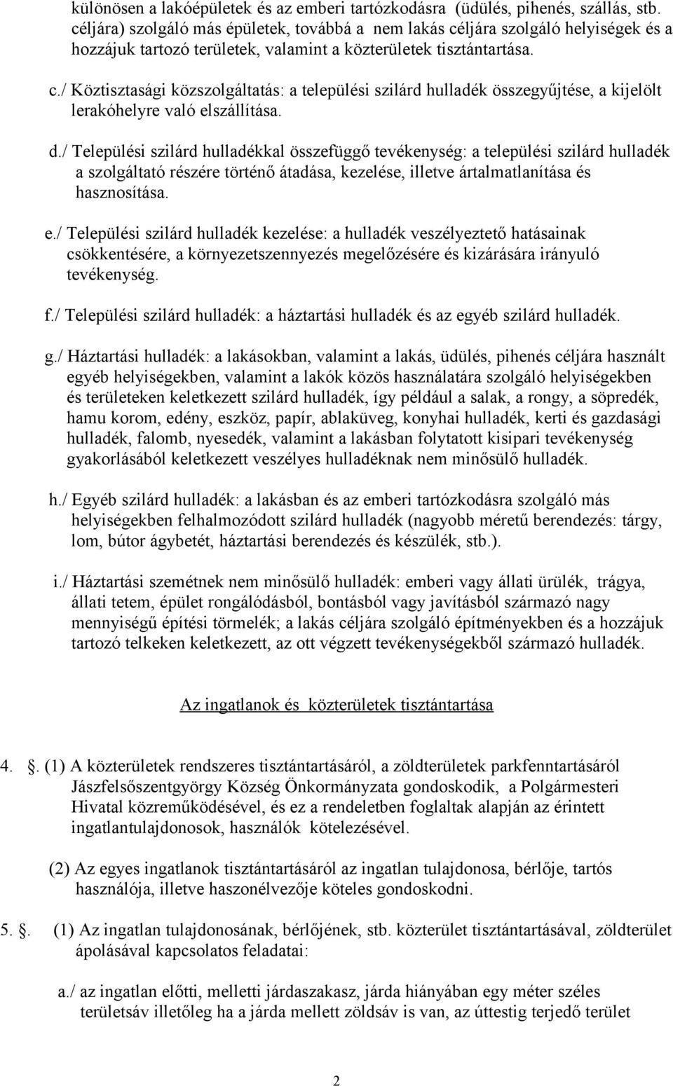 d./ Települési szilárd hulladékkal összefüggő tevékenység: a települési szilárd hulladék a szolgáltató részére történő átadása, kezelése, illetve ártalmatlanítása és hasznosítása. e.