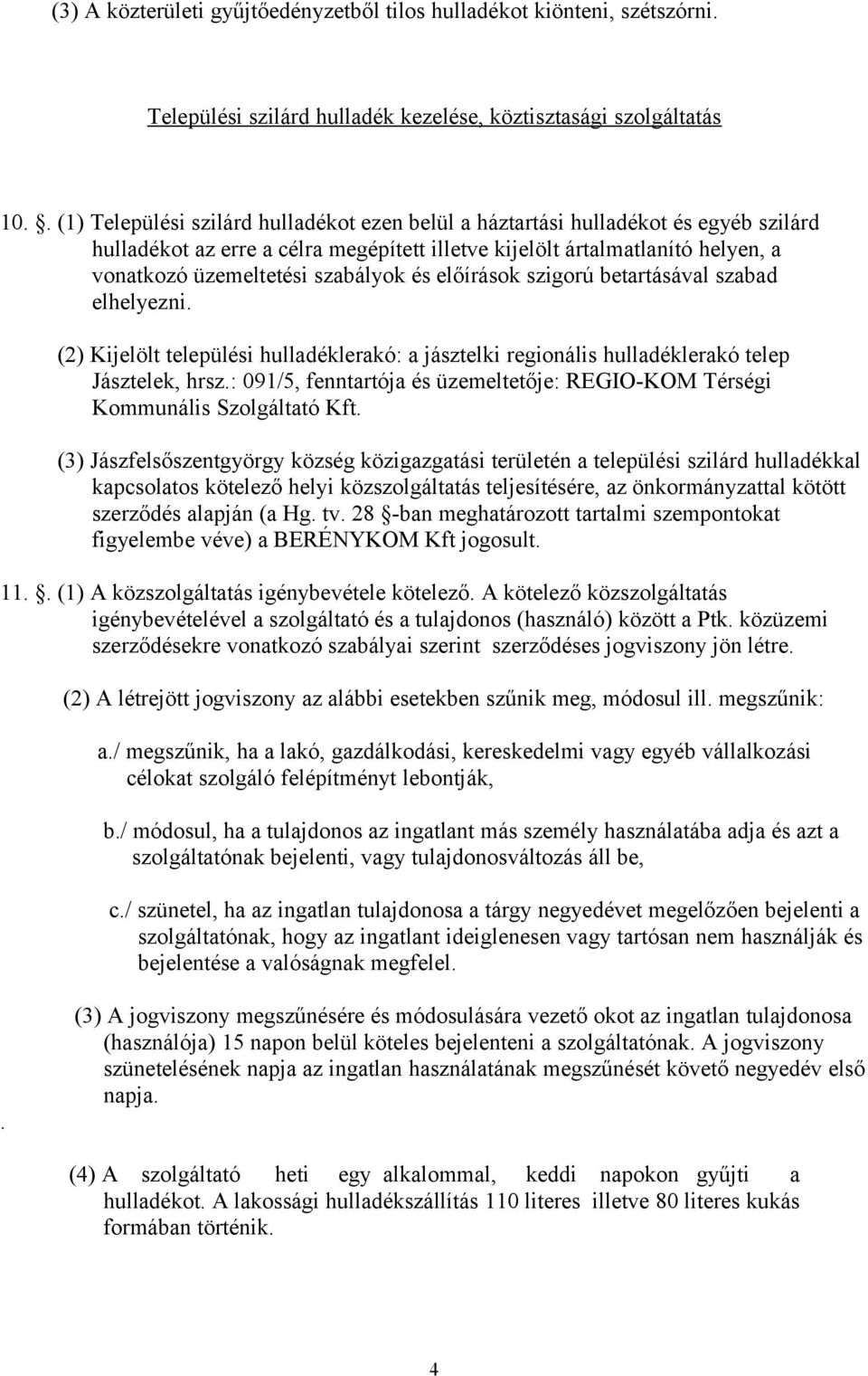 szabályok és előírások szigorú betartásával szabad elhelyezni. (2) Kijelölt települési hulladéklerakó: a jásztelki regionális hulladéklerakó telep Jásztelek, hrsz.