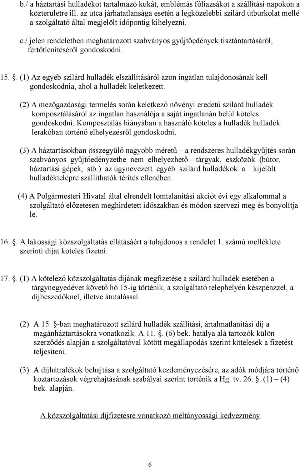 / jelen rendeletben meghatározott szabványos gyűjtőedények tisztántartásáról, fertőtlenítéséről gondoskodni. 15.