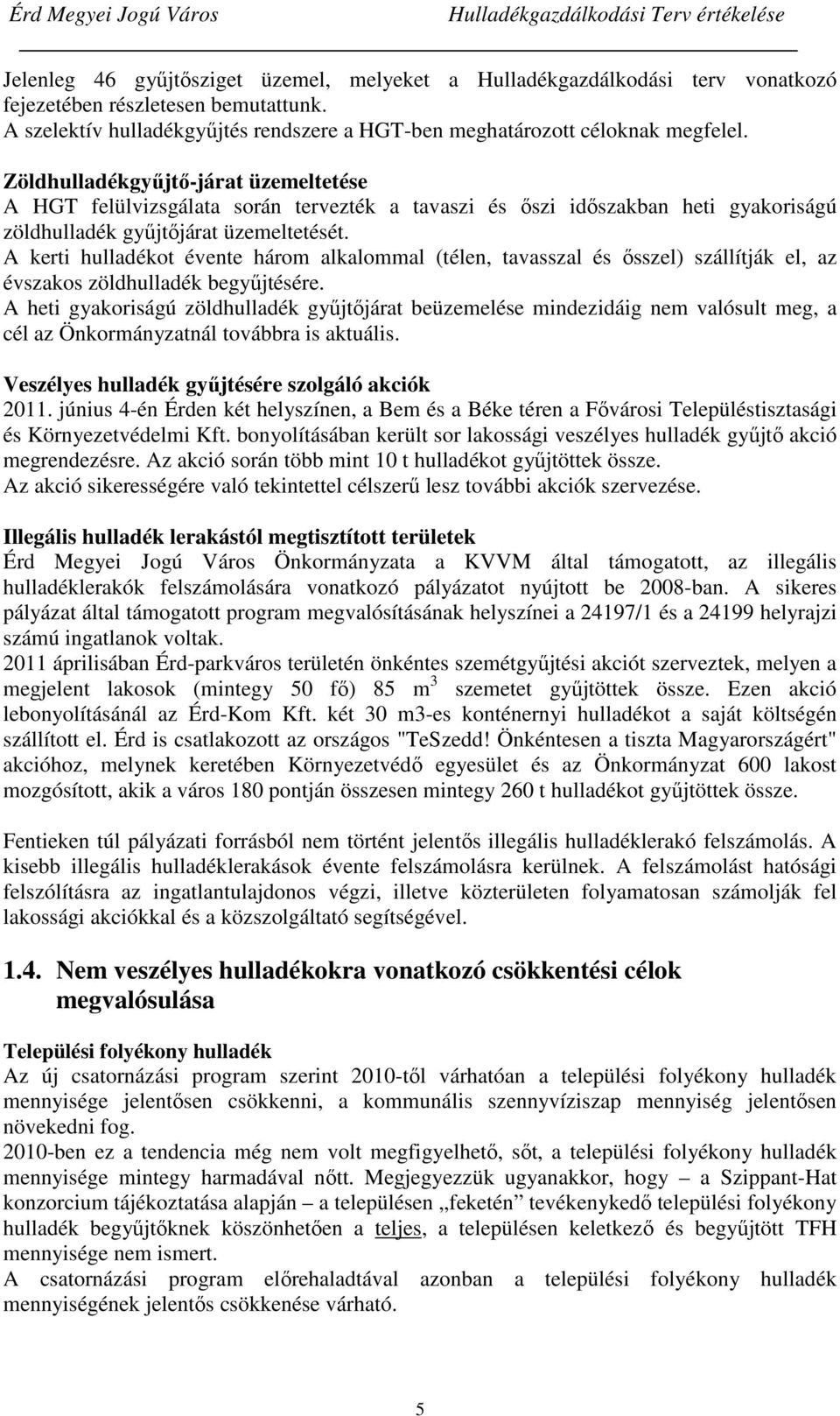 A kerti hulladékot évente három alkalommal (télen, tavasszal és ősszel) szállítják el, az évszakos zöldhulladék begyűjtésére.