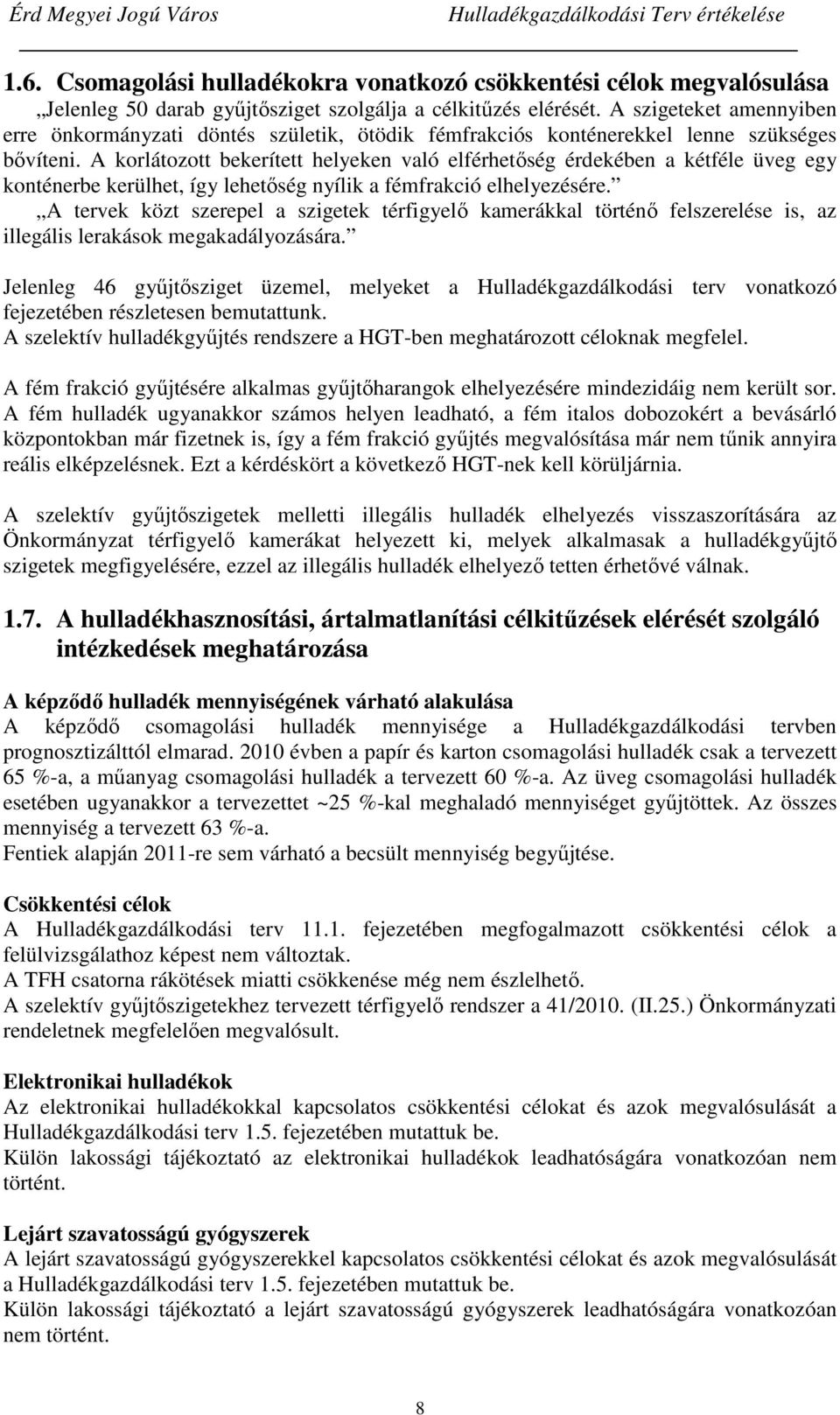 A korlátozott bekerített helyeken való elférhetőség érdekében a kétféle üveg egy konténerbe kerülhet, így lehetőség nyílik a fémfrakció elhelyezésére.