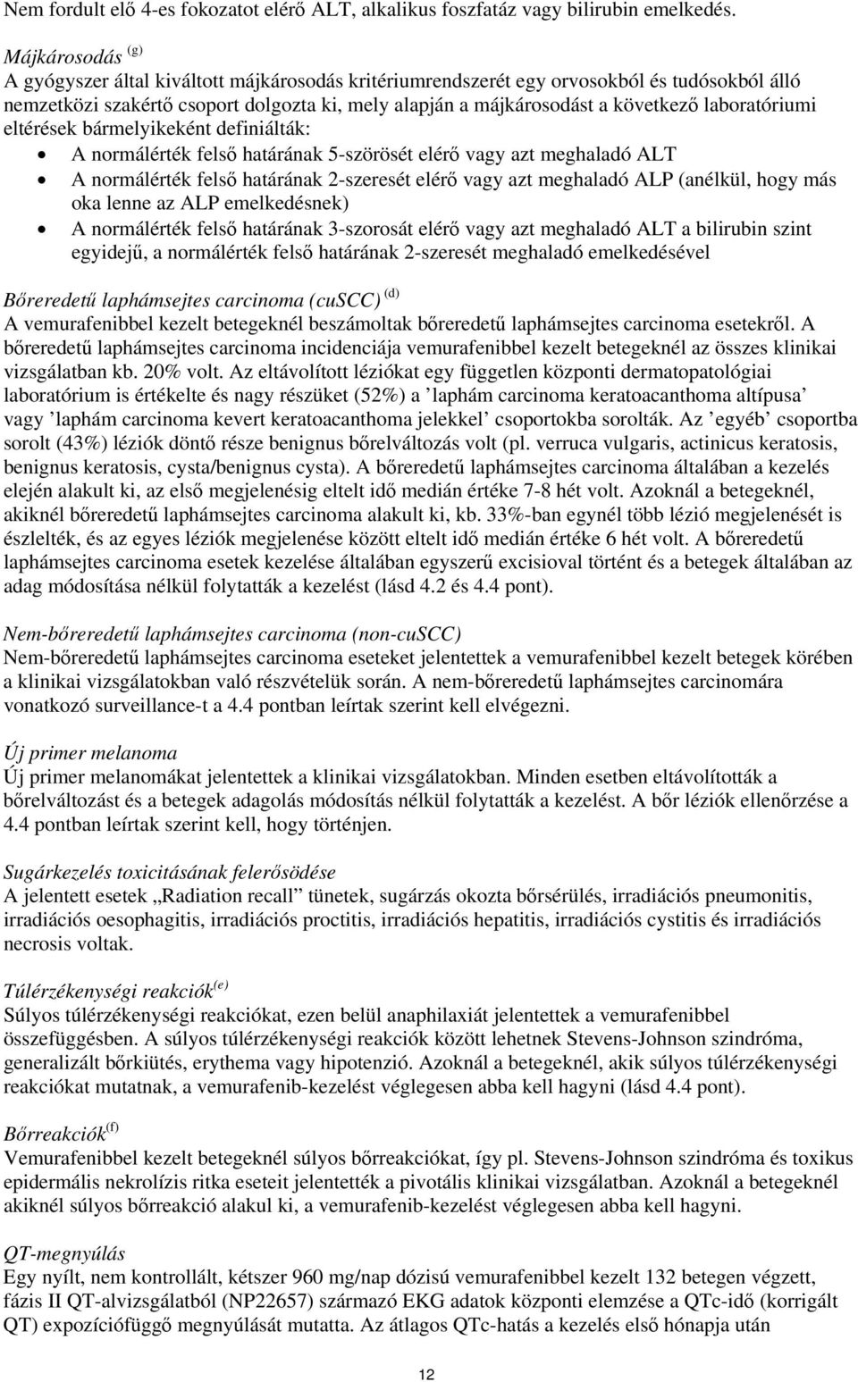 laboratóriumi eltérések bármelyikeként definiálták: A normálérték felső határának 5-szörösét elérő vagy azt meghaladó ALT A normálérték felső határának 2-szeresét elérő vagy azt meghaladó ALP