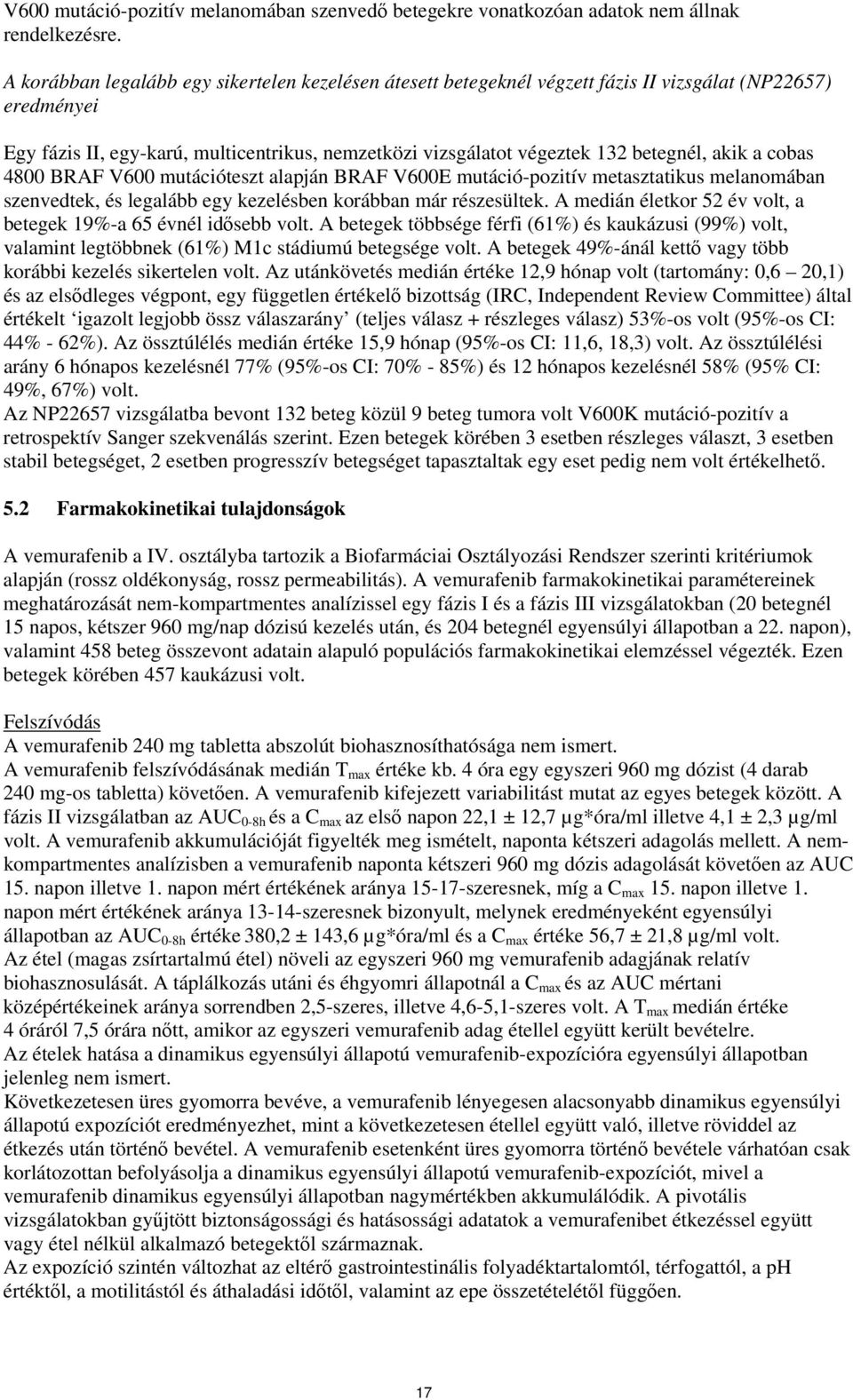 akik a cobas 4800 BRAF V600 mutációteszt alapján BRAF V600E mutáció-pozitív metasztatikus melanomában szenvedtek, és legalább egy kezelésben korábban már részesültek.