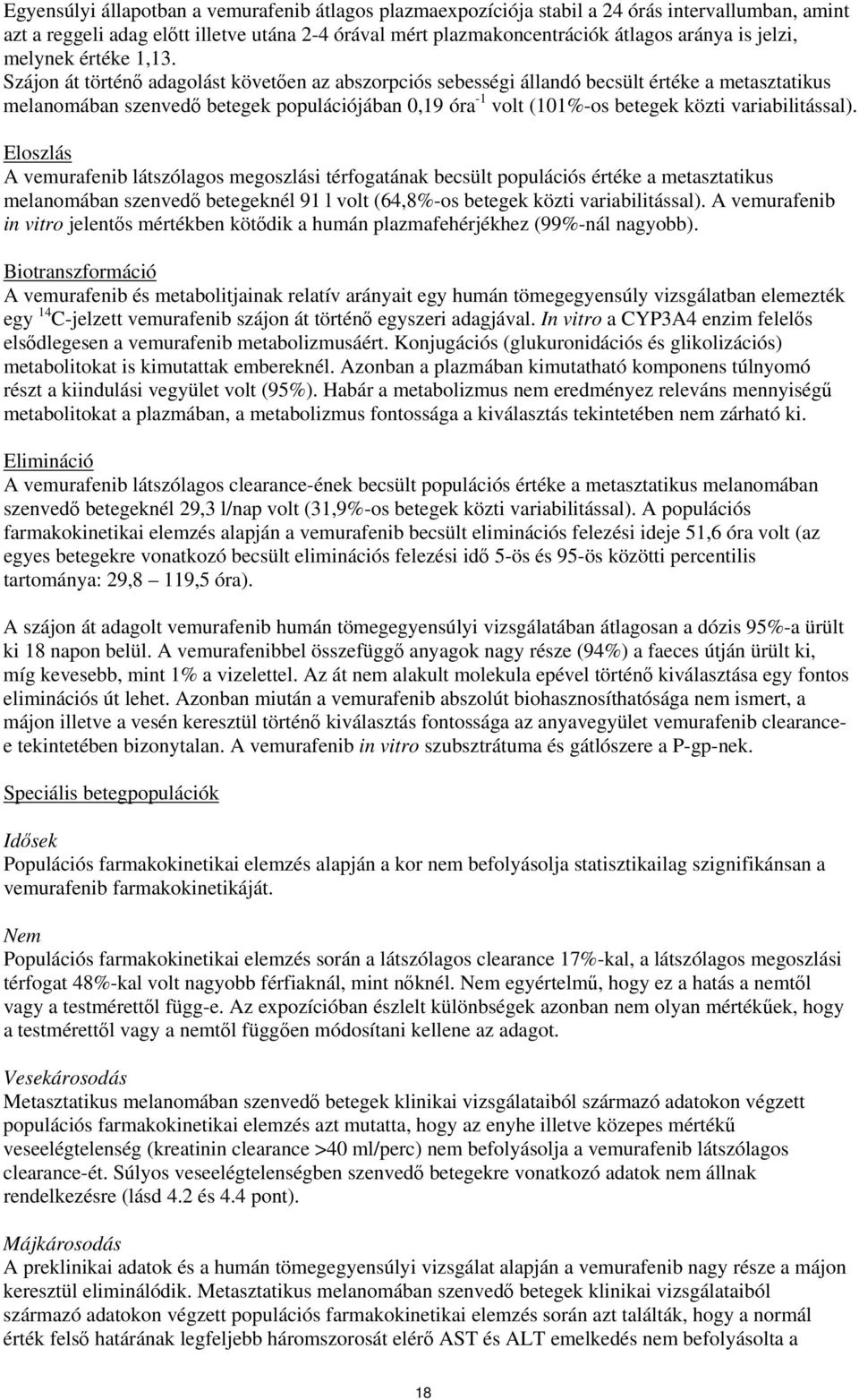 Szájon át történő adagolást követően az abszorpciós sebességi állandó becsült értéke a metasztatikus melanomában szenvedő betegek populációjában 0,19 óra -1 volt (101%-os betegek közti