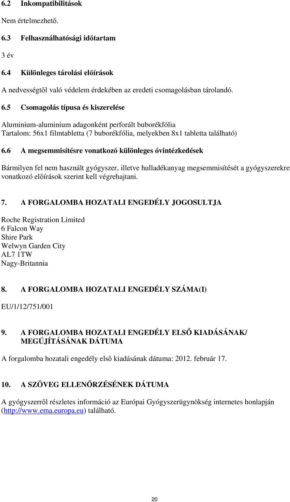 4 Különleges tárolási előírások A nedvességtől való védelem érdekében az eredeti csomagolásban tárolandó. 6.