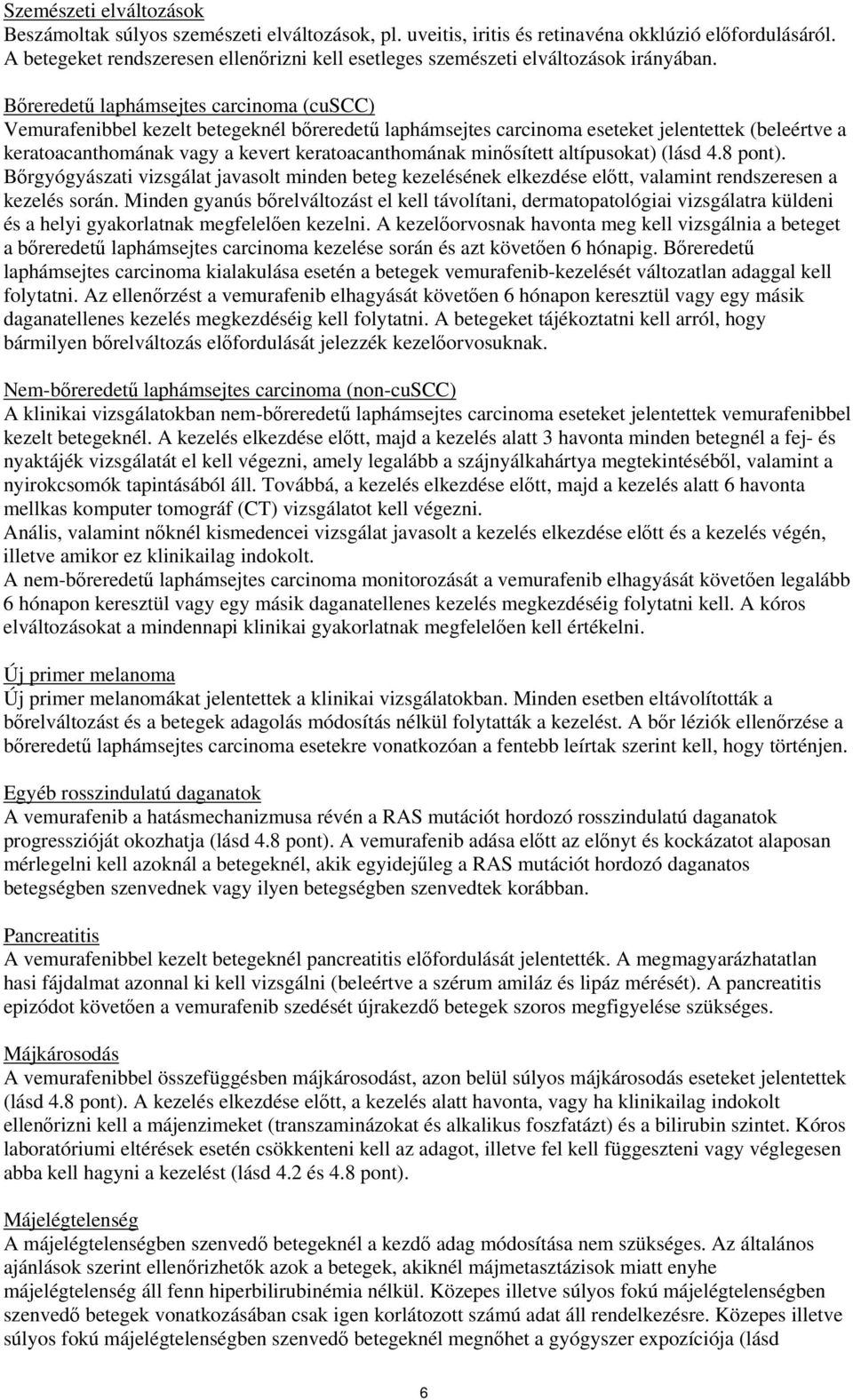 Bőreredetű laphámsejtes carcinoma (cuscc) Vemurafenibbel kezelt betegeknél bőreredetű laphámsejtes carcinoma eseteket jelentettek (beleértve a keratoacanthomának vagy a kevert keratoacanthomának