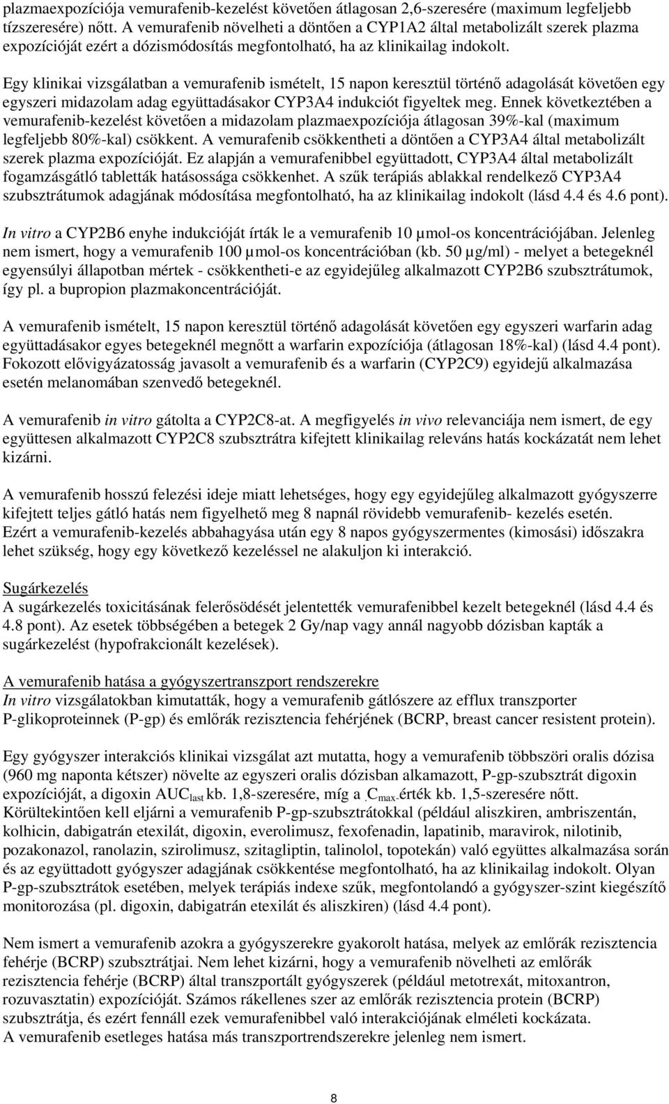 Egy klinikai vizsgálatban a vemurafenib ismételt, 15 napon keresztül történő adagolását követően egy egyszeri midazolam adag együttadásakor CYP3A4 indukciót figyeltek meg.