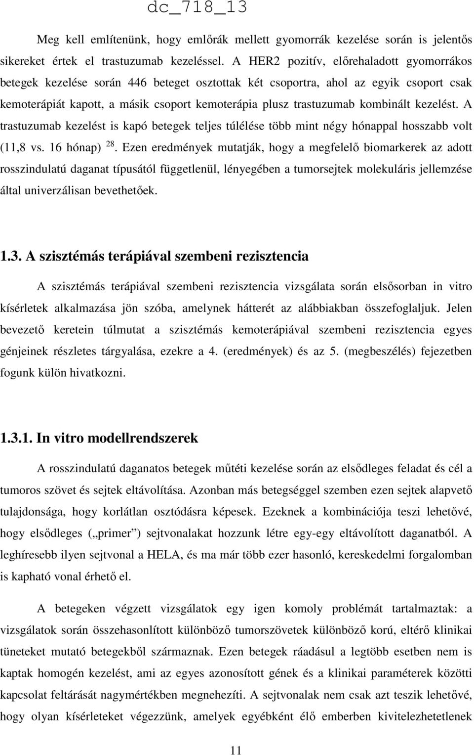 kombinált kezelést. A trastuzumab kezelést is kapó betegek teljes túlélése több mint négy hónappal hosszabb volt (11,8 vs. 16 hónap) 28.