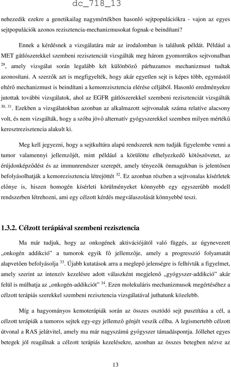 Például a MET gátlószerekkel szembeni rezisztenciát vizsgálták meg három gyomorrákos sejtvonalban 29, amely vizsgálat során legalább két különböző párhuzamos mechanizmust tudtak azonosítani.