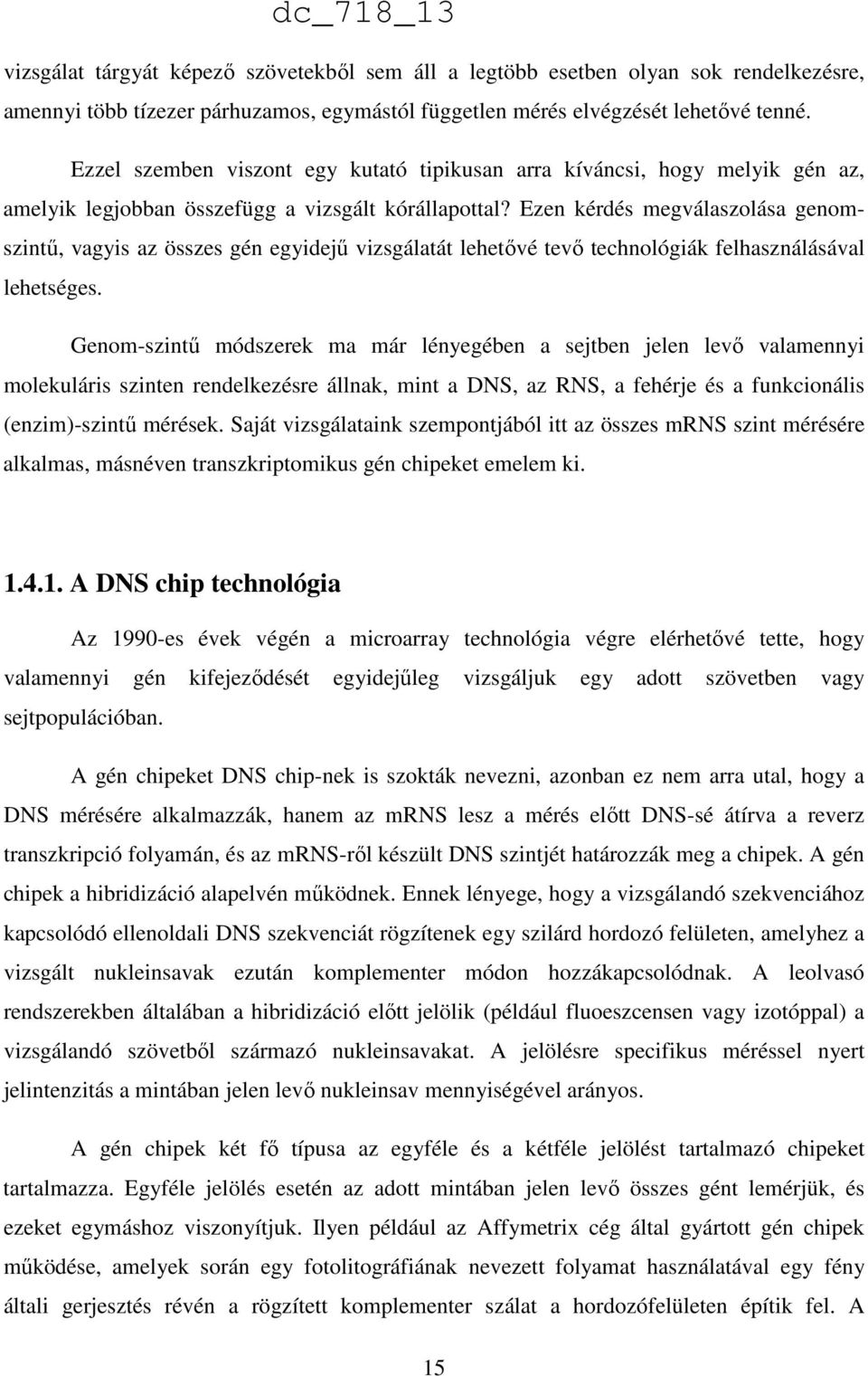 Ezen kérdés megválaszolása genomszintű, vagyis az összes gén egyidejű vizsgálatát lehetővé tevő technológiák felhasználásával lehetséges.