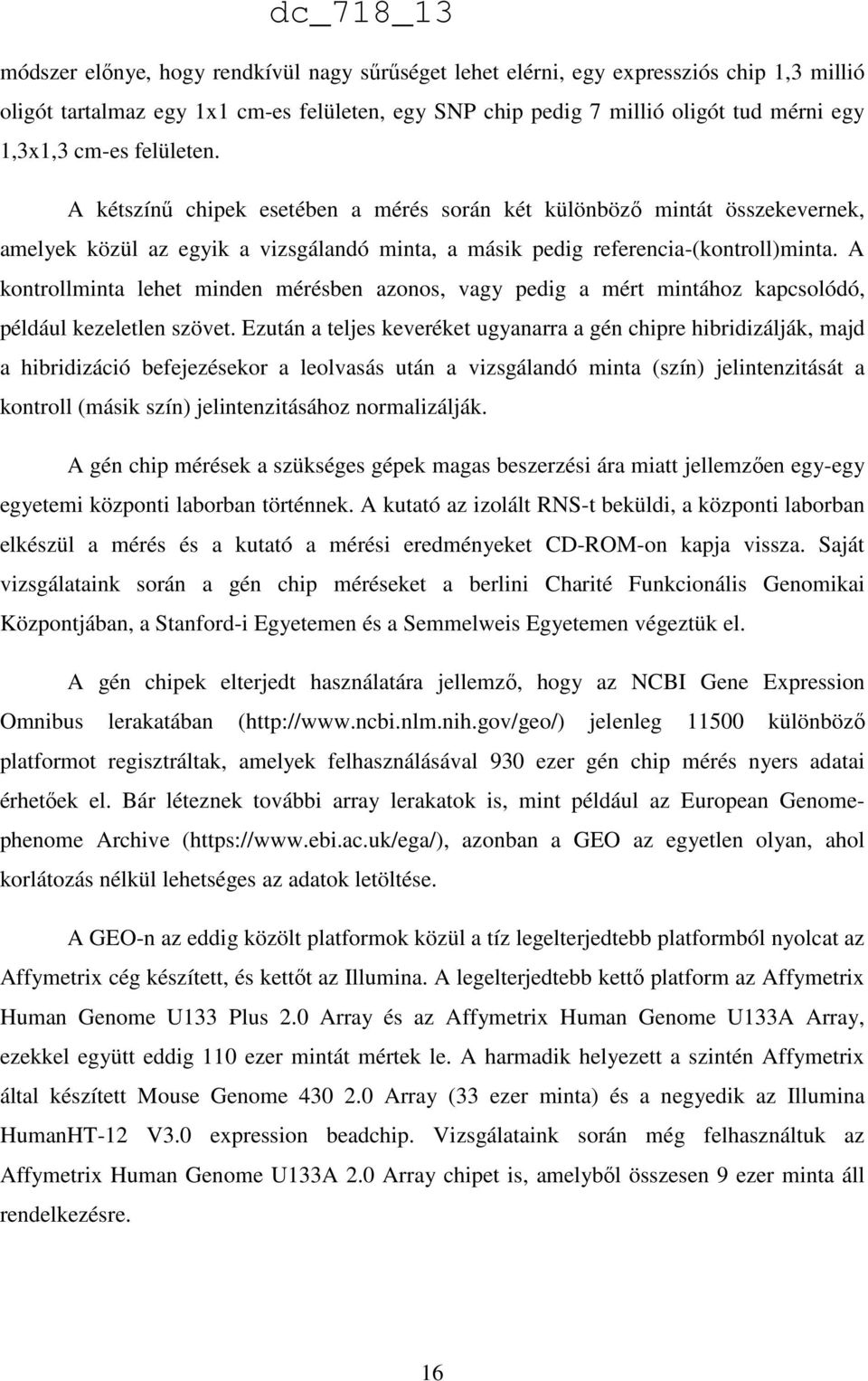 A kontrollminta lehet minden mérésben azonos, vagy pedig a mért mintához kapcsolódó, például kezeletlen szövet.