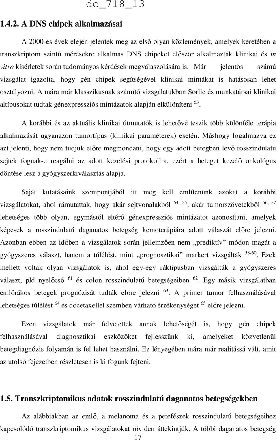 vitro kísérletek során tudományos kérdések megválaszolására is. Már jelentős számú vizsgálat igazolta, hogy gén chipek segítségével klinikai mintákat is hatásosan lehet osztályozni.