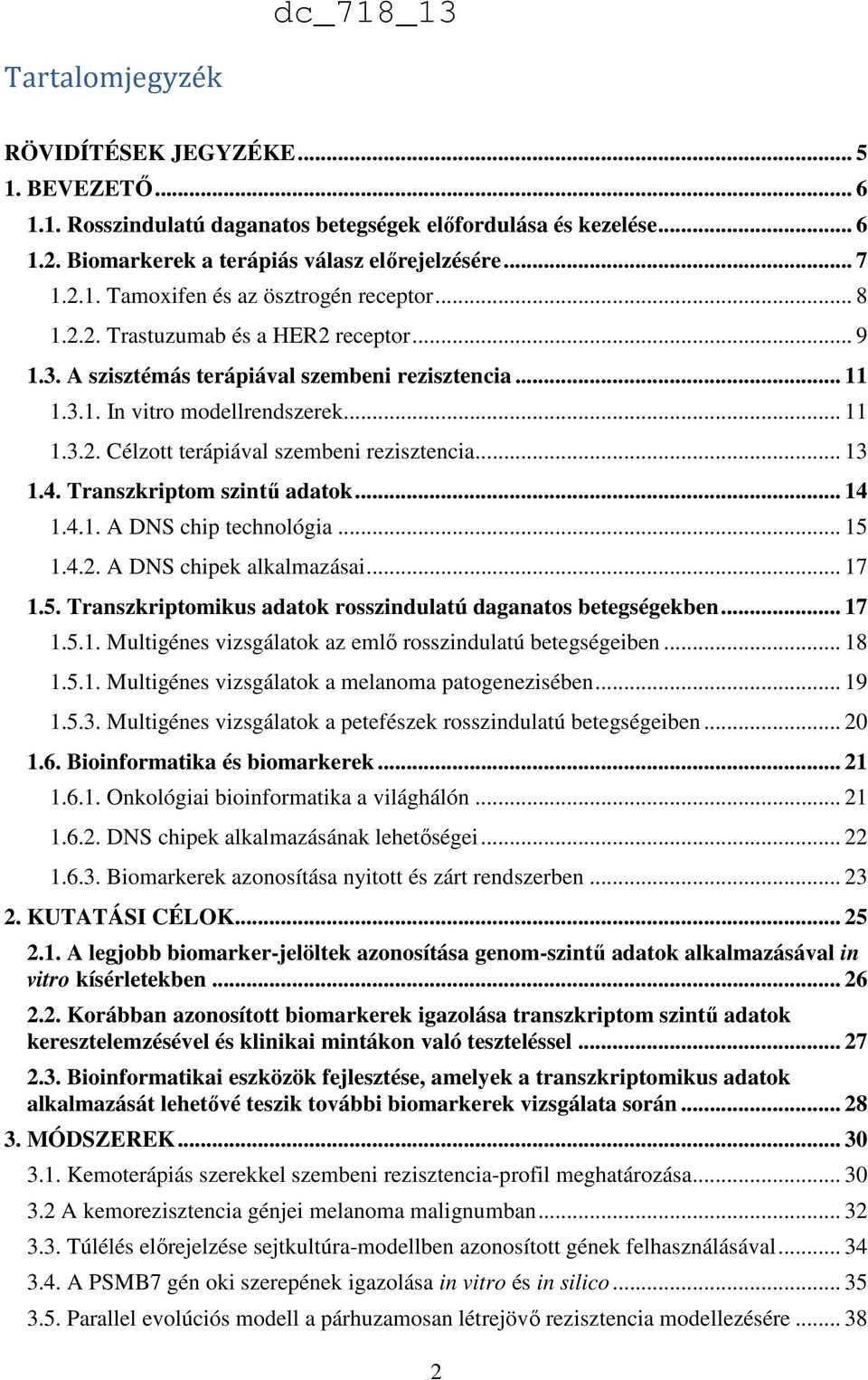 4. Transzkriptom szintű adatok... 14 1.4.1. A DNS chip technológia... 15 1.4.2. A DNS chipek alkalmazásai... 17 1.5. Transzkriptomikus adatok rosszindulatú daganatos betegségekben... 17 1.5.1. Multigénes vizsgálatok az emlő rosszindulatú betegségeiben.