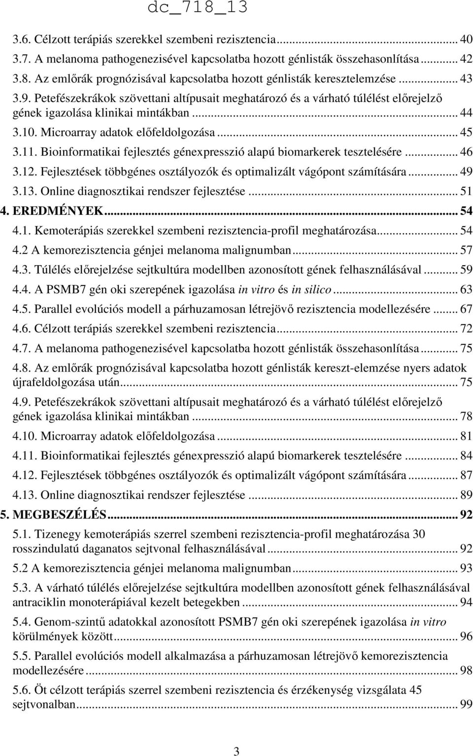 .. 44 3.10. Microarray adatok előfeldolgozása... 45 3.11. Bioinformatikai fejlesztés génexpresszió alapú biomarkerek tesztelésére... 46 3.12.