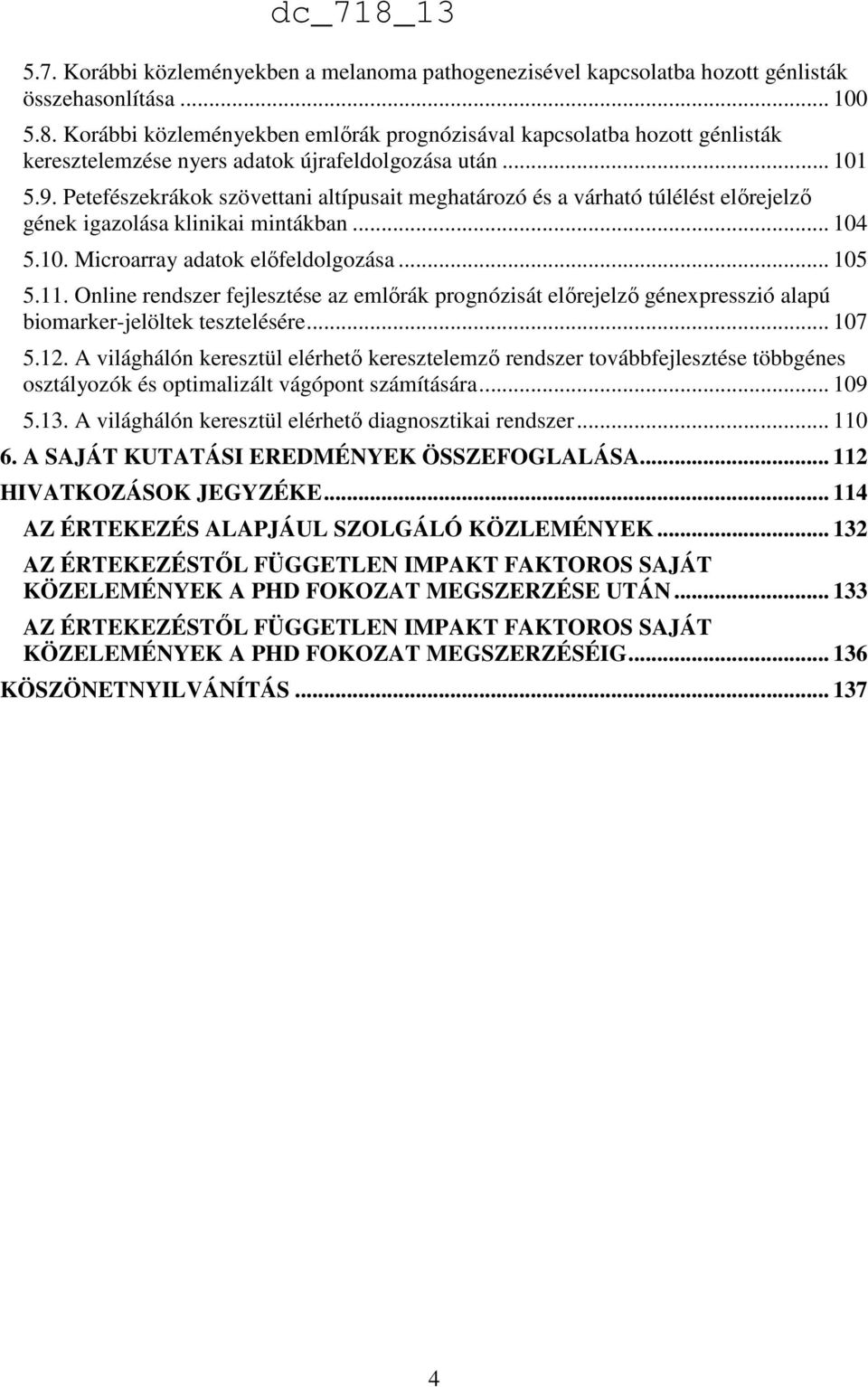 Petefészekrákok szövettani altípusait meghatározó és a várható túlélést előrejelző gének igazolása klinikai mintákban... 104 5.10. Microarray adatok előfeldolgozása... 105 5.11.