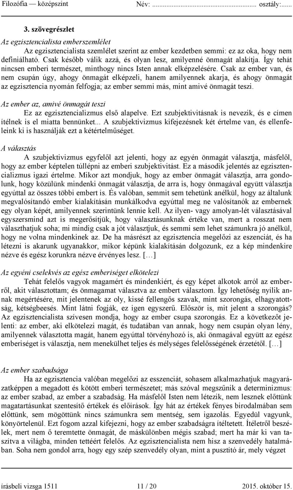 Csak az ember van, és nem csupán úgy, ahogy önmagát elképzeli, hanem amilyennek akarja, és ahogy önmagát az egzisztencia nyomán felfogja; az ember semmi más, mint amivé önmagát teszi.