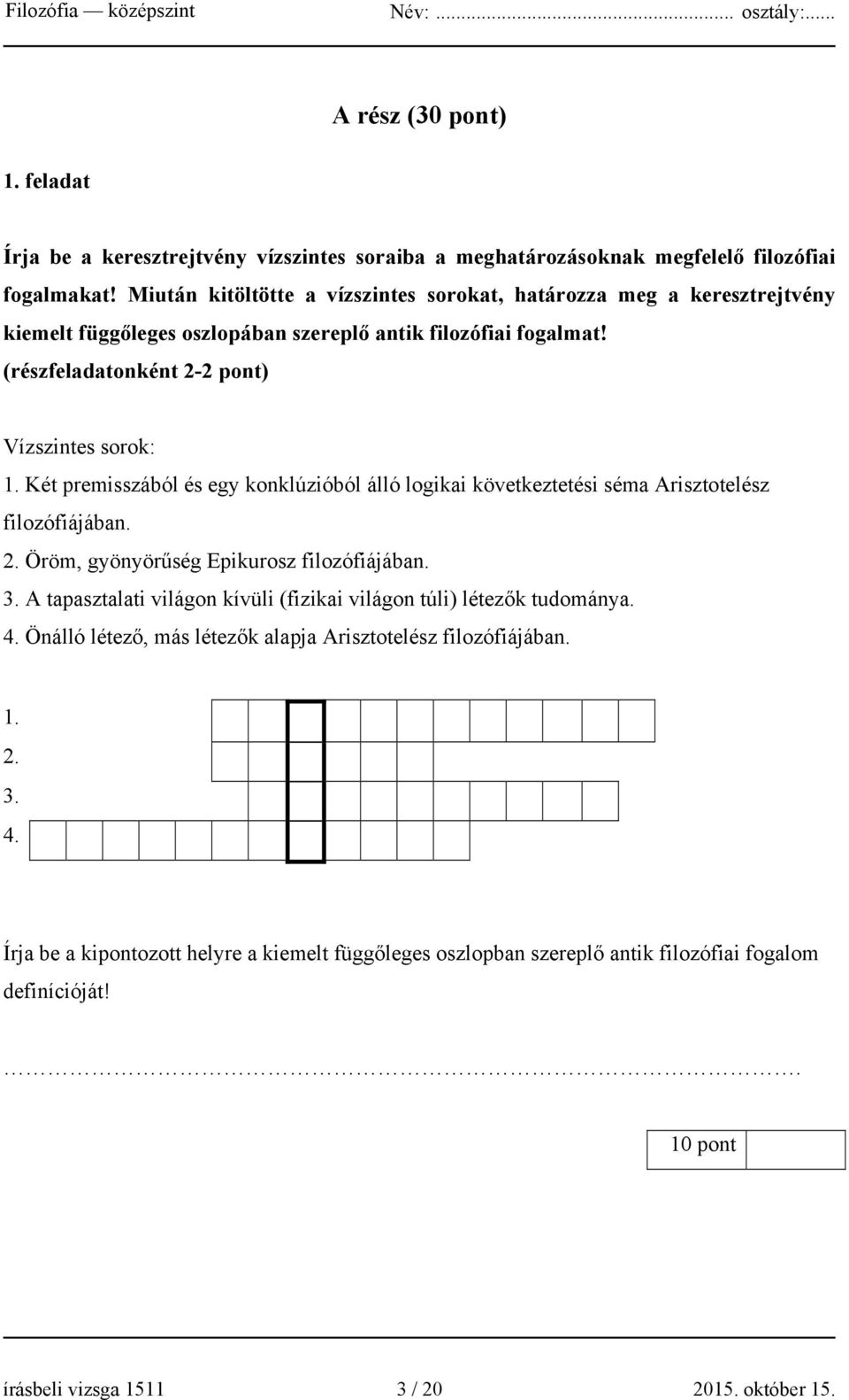 Két premisszából és egy konklúzióból álló logikai következtetési séma Arisztotelész filozófiájában. 2. Öröm, gyönyörűség Epikurosz filozófiájában. 3.