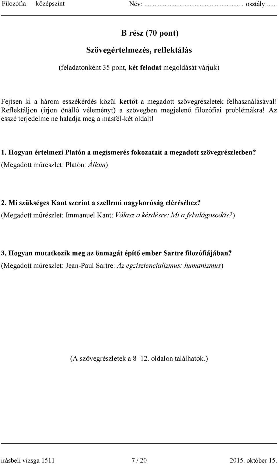 Hogyan értelmezi Platón a megismerés fokozatait a megadott szövegrészletben? (Megadott műrészlet: Platón: Állam) 2. Mi szükséges Kant szerint a szellemi nagykorúság eléréséhez?