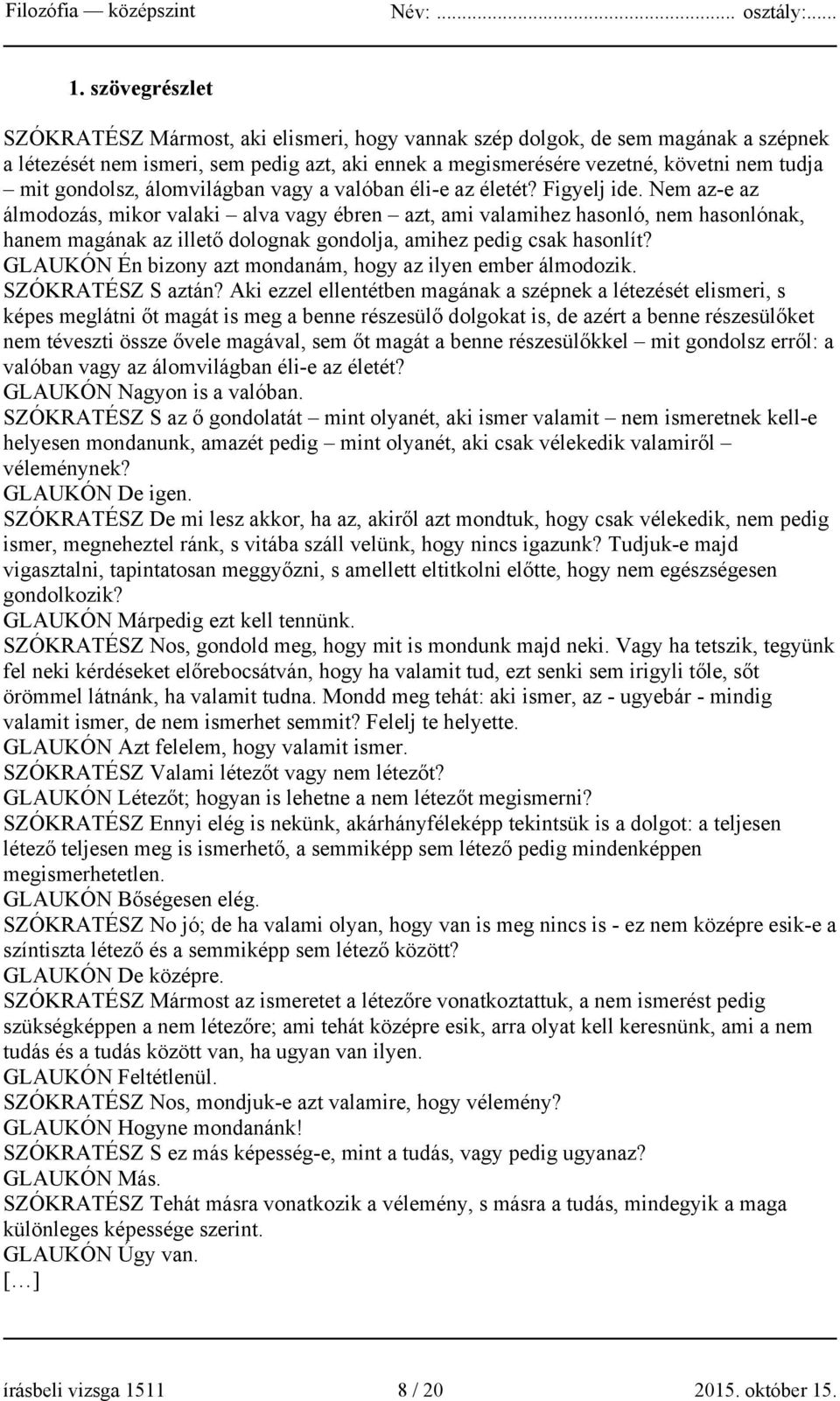 Nem az-e az álmodozás, mikor valaki alva vagy ébren azt, ami valamihez hasonló, nem hasonlónak, hanem magának az illető dolognak gondolja, amihez pedig csak hasonlít?