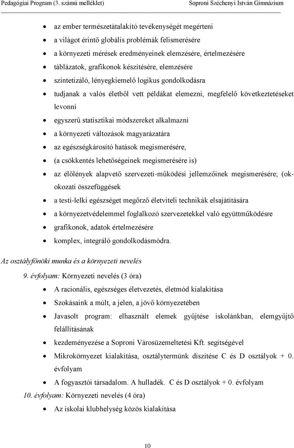 környezeti változások magyarázatára az egészségkárosító hatások megismerésére, (a csökkentés lehetőségeinek megismerésére is) az élőlények alapvető szervezeti-működési jellemzőinek megismerésére;