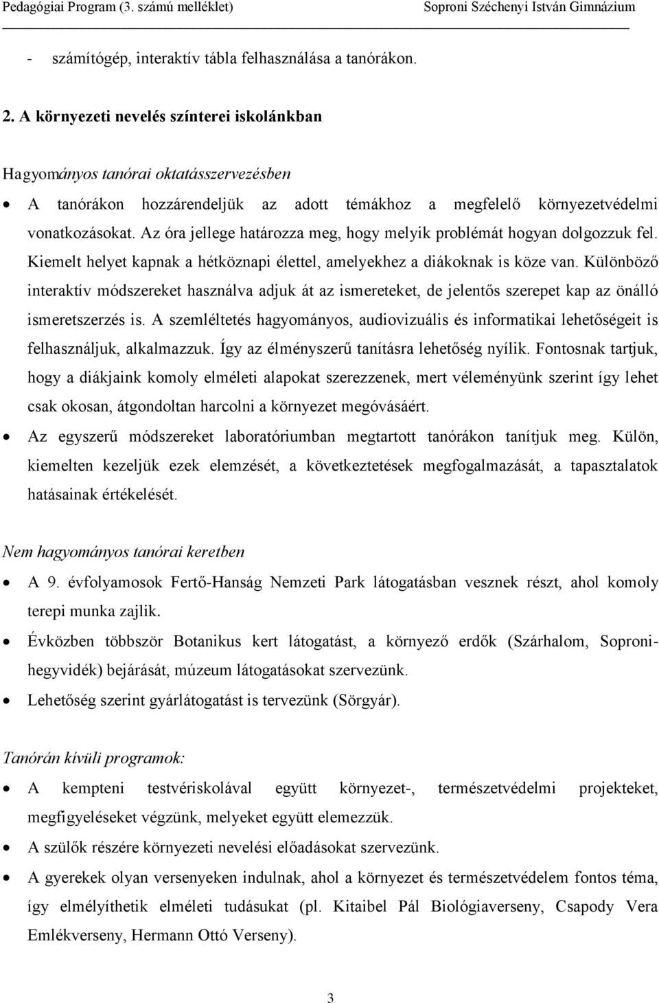 Az óra jellege határozza meg, hogy melyik problémát hogyan dolgozzuk fel. Kiemelt helyet kapnak a hétköznapi élettel, amelyekhez a diákoknak is köze van.