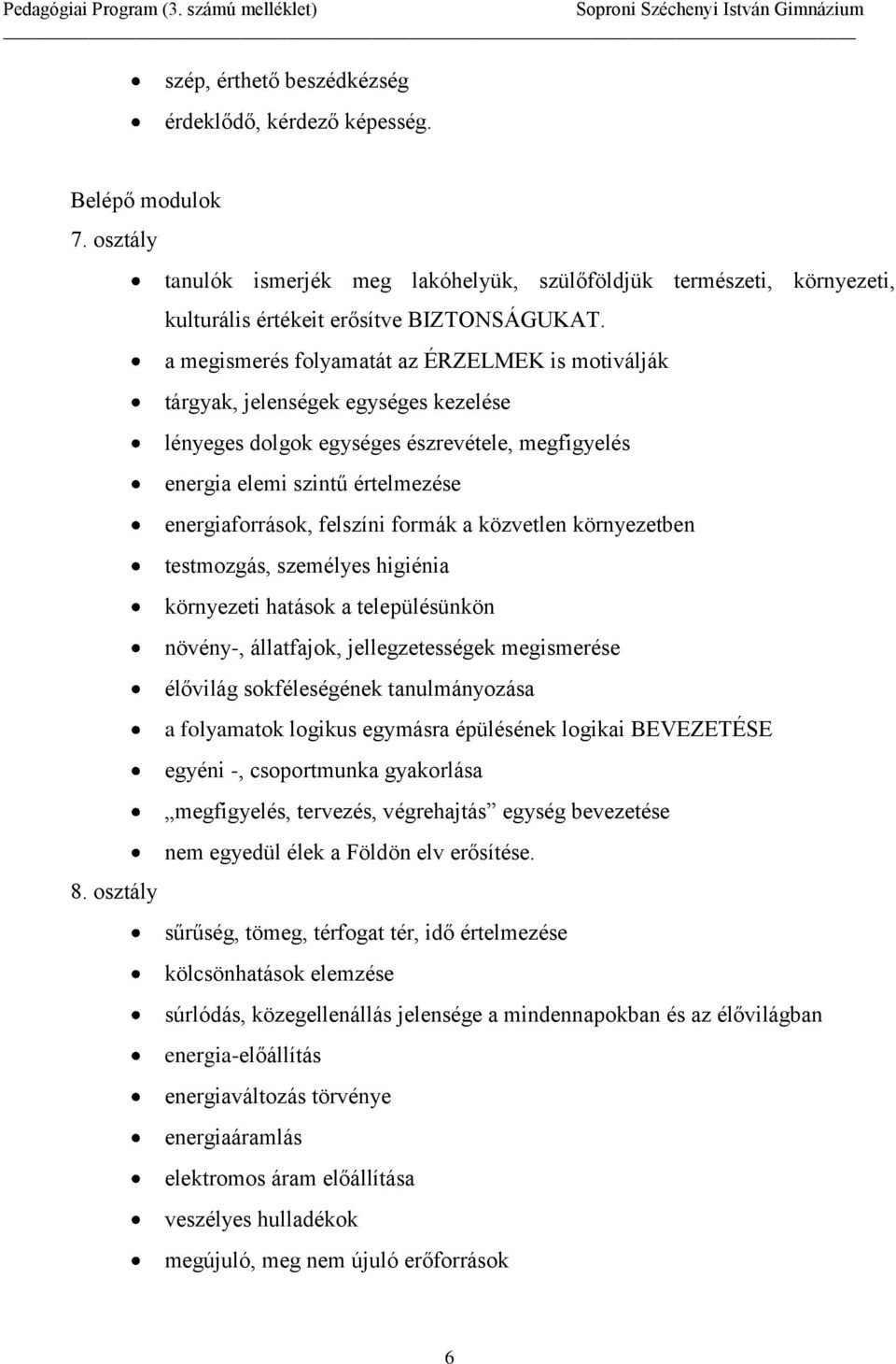 formák a közvetlen környezetben testmozgás, személyes higiénia környezeti hatások a településünkön növény-, állatfajok, jellegzetességek megismerése élővilág sokféleségének tanulmányozása a