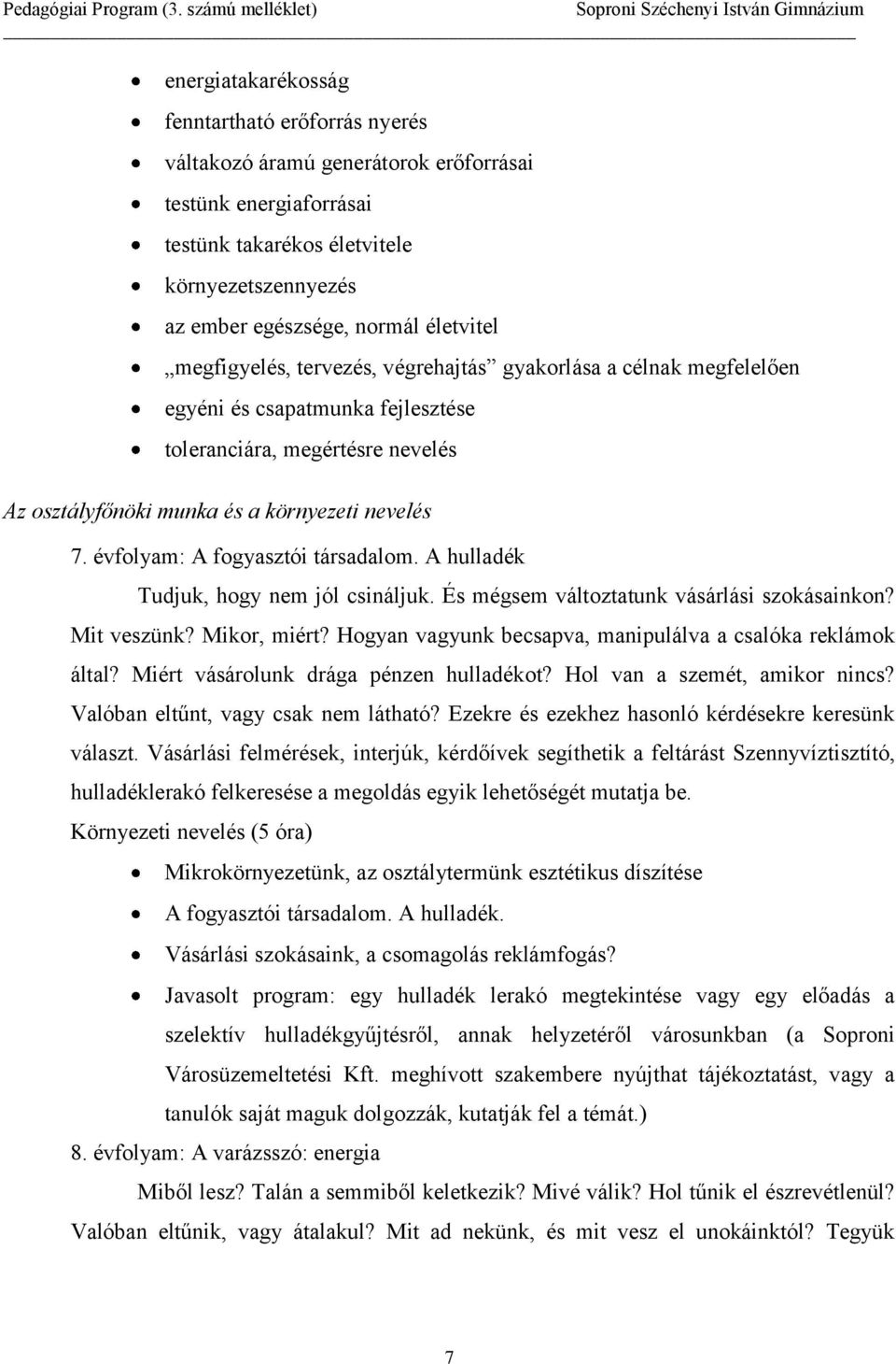 évfolyam: A fogyasztói társadalom. A hulladék Tudjuk, hogy nem jól csináljuk. És mégsem változtatunk vásárlási szokásainkon? Mit veszünk? Mikor, miért?