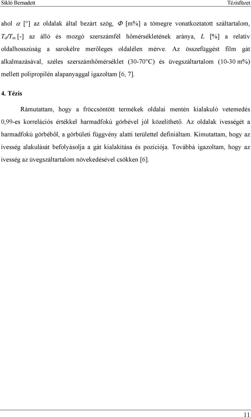 Tézis Rámutattam, hogy a fröccsöntött termékek oldalai mentén kialakuló vetemedés 0,99-es korrelációs értékkel harmadfokú görbével jól közelíthető.